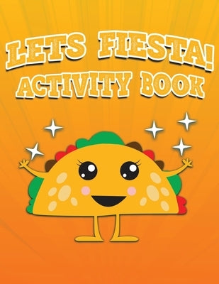 Lets Fiesta Activity Book 100 Pages Of Fun: Fun Taco Themed Workbook including Dot to Dot, Sudoku, Mazes, Tic Tac Taco, Hangman and More! Great for ag by Creative, Lively Hive