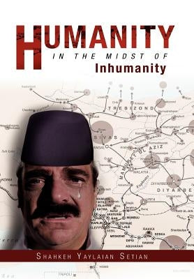 Humanity in the Midst of Inhumanity by Setian, Shahkeh Yaylaian