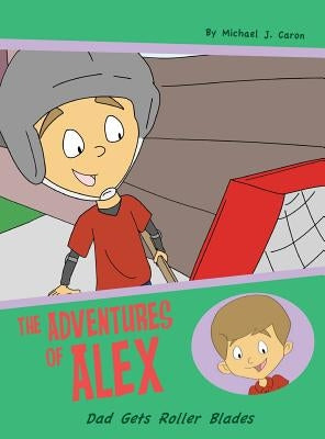 Dad Gets Roller Blades: The Adventures of Alex by Caron, Michael