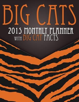 Big Cats 2015 Monthly Planner: With Big Cat Facts by Speedy Publishing LLC