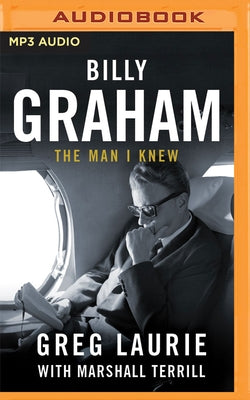 Billy Graham: The Man I Knew by Laurie, Greg