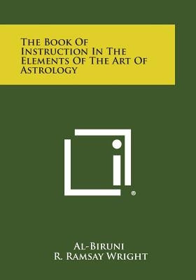 The Book of Instruction in the Elements of the Art of Astrology by Al-Biruni