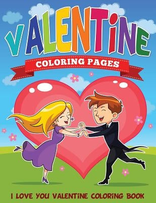 Valentine Coloring Pages (I Love You Valentine Coloring Book) by Speedy Publishing LLC