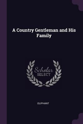 A Country Gentleman and His Family by Oliphant