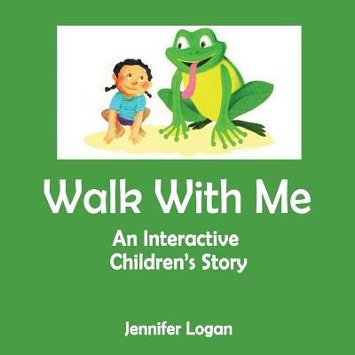 Walk With Me: An Interactive Children's Story Book by Logan, Jennifer