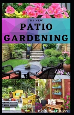 The New Patio Gardening: The ultimate guide to growing fresh organic vegetables in small urban spaces. by Ross, Nicole