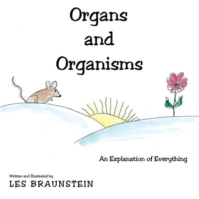 Organs and Organisms: An Explanation of Everything by Braunstein, Les