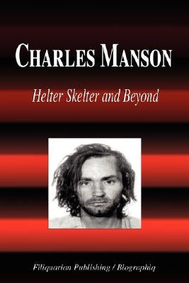 Charles Manson - Helter Skelter and Beyond (Biography) by Biographiq