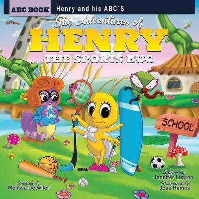 The Adventures of Henry the Sports Bug: Henry and his ABC's: The Adventures of Henry the Sports Bug: Henry and his ABC's by Lupton, Jennifer