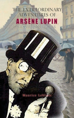 The Extraordinary Adventures of Arsène Lupin, Gentleman-Burglar by Maurice, LeBlanc