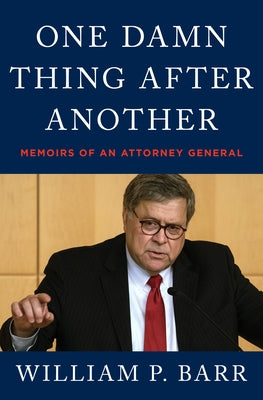 One Damn Thing After Another: Memoirs of an Attorney General by Barr, William P.