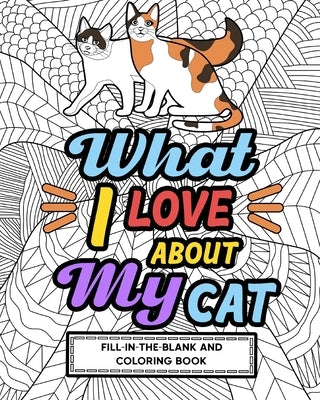 What I Love About My Cat Fill-In-The-Blank and Coloring Book by Paperland