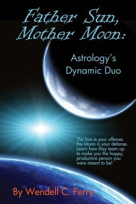 Father Sun, Mother Moon: Astrology's Dynamic Duo by Perry, Linda a.