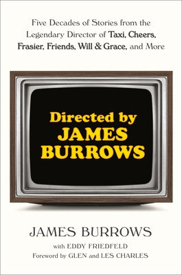 Directed by James Burrows: Five Decades of Stories from the Legendary Director of Taxi, Cheers, Frasier, Friends, Will & Grace, and More by Burrows, James