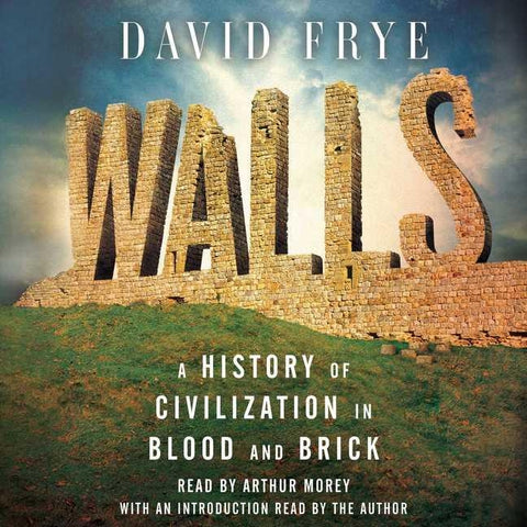 Walls: A History of Civilization in Blood and Brick by Frye, David