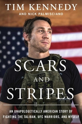 Scars and Stripes: An Unapologetically American Story of Fighting the Taliban, Ufc Warriors, and Myself by Kennedy, Tim