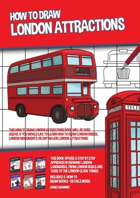 How to Draw London Attractions (This How to Draw London Attractions Book Will be Very Useful if You Would Like to Learn How to Draw London Bridge, Lon by Manning, James