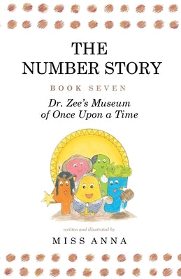 The Number Story 7 and 8: Dr. Zee's Museum of Once Upon a Time and Dr. Zee Gets a Hand to Tell Time by , Anna