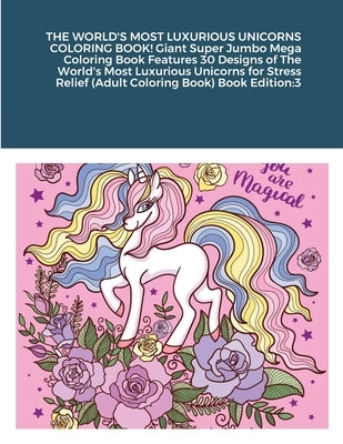 THE WORLD'S MOST LUXURIOUS UNICORNS COLORING BOOK! Giant Super Jumbo Mega Coloring Book Features 30 Designs of The World's Most Luxurious Unicorns for by Harrison, Beatrice