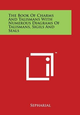 The Book of Charms and Talismans with Numerous Diagrams of Talismans, Sigils and Seals by Sepharial