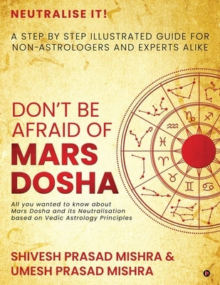 Don't be afraid of Mars Dosha: A step by step illustrated guide for Non-Astrologers and experts alike by Shivesh Prasad Mishra