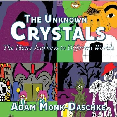 The Unknown Crystals Many Journeys to Different Worlds: The World with No Name or Life Forms by Monk Daschke, Adam