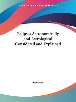 Eclipses Astronomically and Astrological Considered and Explained by Sepharial