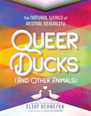 Queer Ducks (and Other Animals): The Natural World of Animal Sexuality by Schrefer, Eliot