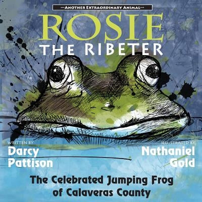 Rosie the Ribeter: The Celebrated Jumping Frog of Calaveras County by Pattison, Darcy