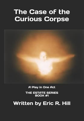 The Case of the Curious Corpse by Hill, Eric R.