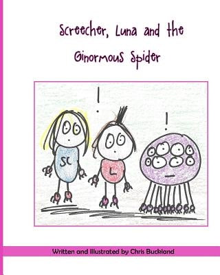 Screecher, Luna and the Ginormous Spider: A Krazy Eye story by Buckland, Chris