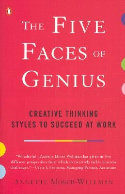 The Five Faces of Genius: Creative Thinking Styles to Succeed at Work by Moser-Wellman, Annette