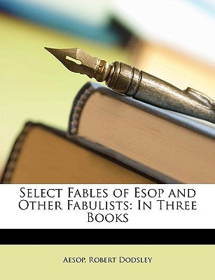 Select Fables of ESOP and Other Fabulists: In Three Books by Aesop