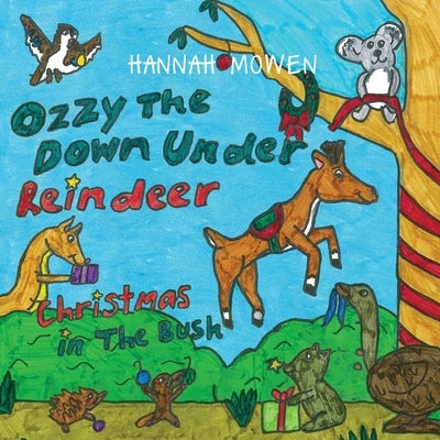 Ozzy the Down Under Reindeer: Christmas in the Bush by Mowen, Hannah