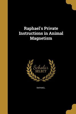 Raphael's Private Instructions in Animal Magnetism by Raphael