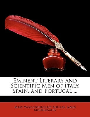 Eminent Literary and Scientific Men of Italy, Spain, and Portugal ... by Shelley, Mary Wollstonecraft