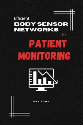 Efficient Body Sensor Networks for Patient Monitoring by Iqbal, Jawaid