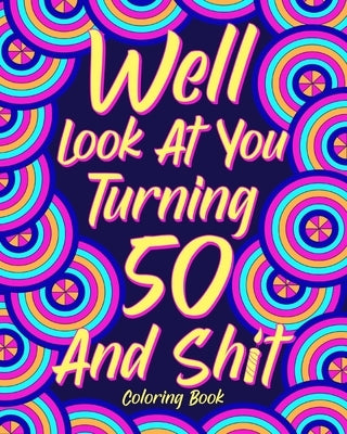 Well Look at You Turning 50 and Shit Coloring Book by Paperland