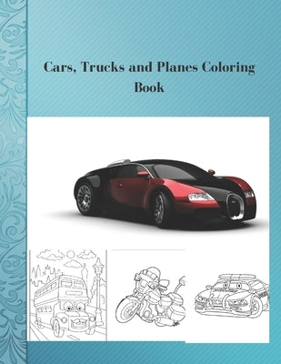 Cars, Trucks and Planes Coloring Book: Cars Activity Book for Kids Ages 2-4 and 4-8, Boys or Girls, with over 50 High Quality Illustrations of Cars, . by Colors, Jony