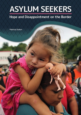 Asylum Seekers: Hope and Disappointment on the Border by Sutton, Patricia