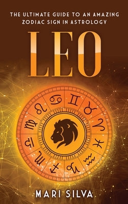 Leo: The Ultimate Guide to an Amazing Zodiac Sign in Astrology by Silva, Mari