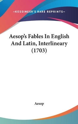 Aesop's Fables in English and Latin, Interlineary (1703) by Aesop