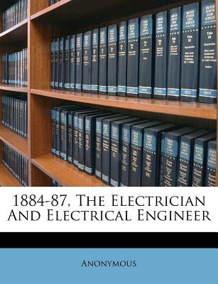 1884-87, the Electrician and Electrical Engineer by Anonymous