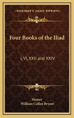 Four Books of the Iliad: I, VI, XXII and XXIV by Homer