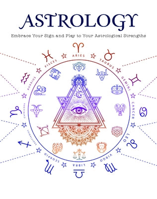 Astrology: Embrace Your Sign and Play Your Astrological Strengths by Publications International Ltd