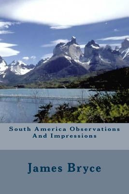 South America Observations And Impressions by Bryce, James