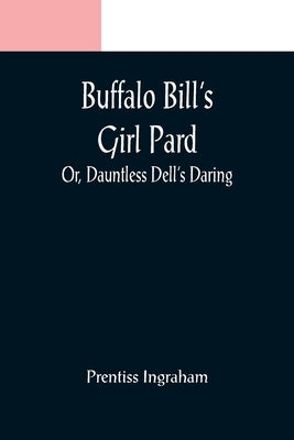 Buffalo Bill's Girl Pard; Or, Dauntless Dell's Daring by Ingraham, Prentiss