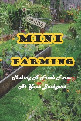 Mini Farming: Making A Fresh Farm At Your Backyard: Backyard Farming Handbook by Kath, Robert