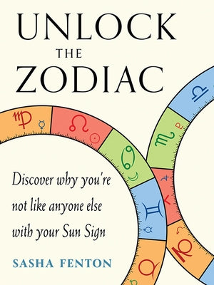 Unlock the Zodiac: Discover Why You're Not Like Anyone Else with Your Sun Sign by Fenton, Sasha