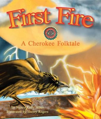 First Fire: A Cherokee Folktale by Allen, Nancy Kelly